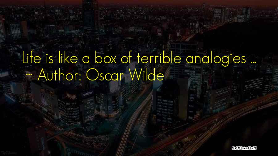 Oscar Wilde Quotes: Life Is Like A Box Of Terrible Analogies ...