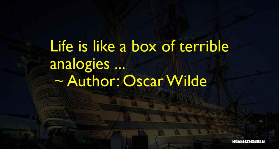 Oscar Wilde Quotes: Life Is Like A Box Of Terrible Analogies ...