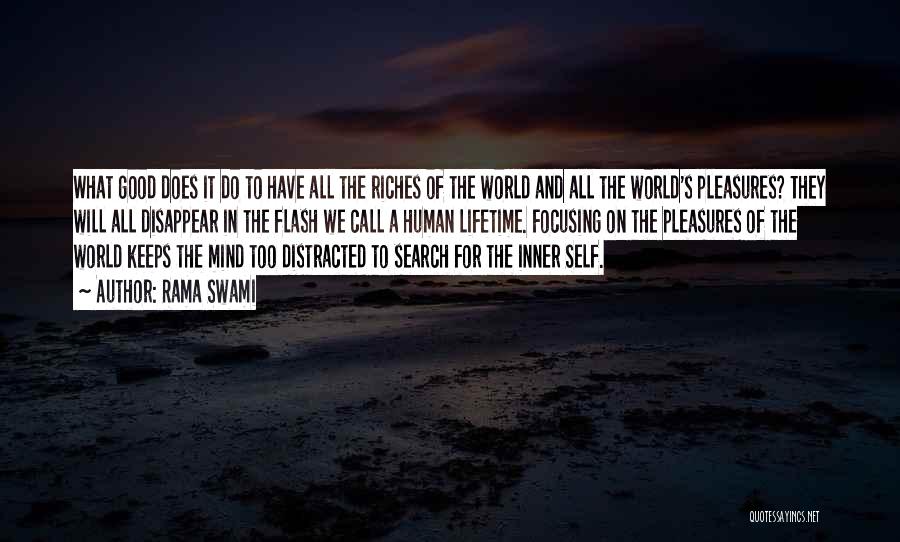 Rama Swami Quotes: What Good Does It Do To Have All The Riches Of The World And All The World's Pleasures? They Will