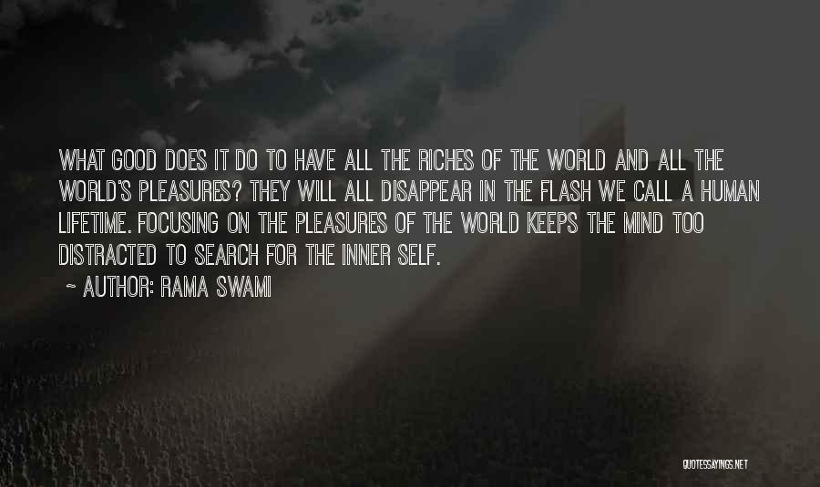 Rama Swami Quotes: What Good Does It Do To Have All The Riches Of The World And All The World's Pleasures? They Will