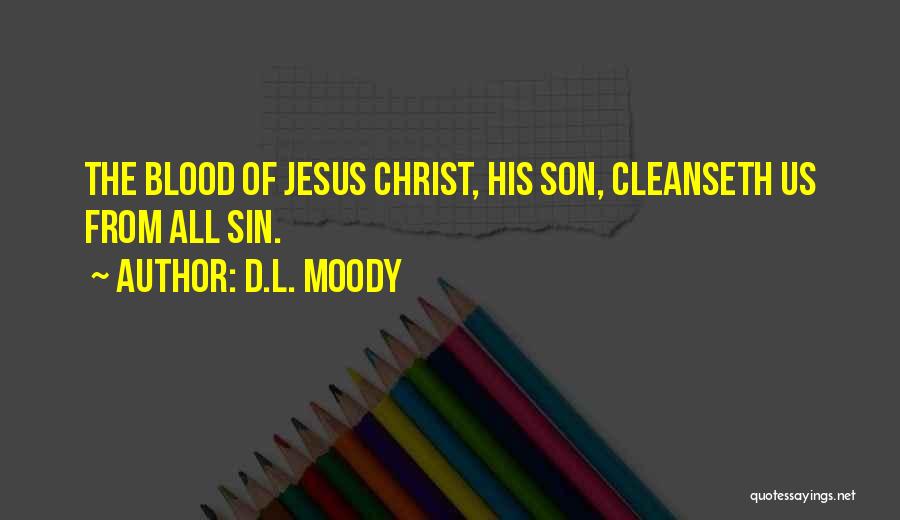 D.L. Moody Quotes: The Blood Of Jesus Christ, His Son, Cleanseth Us From All Sin.