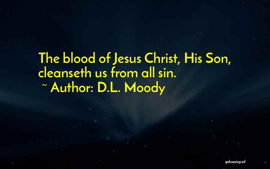 D.L. Moody Quotes: The Blood Of Jesus Christ, His Son, Cleanseth Us From All Sin.