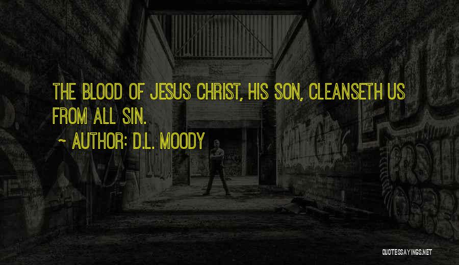 D.L. Moody Quotes: The Blood Of Jesus Christ, His Son, Cleanseth Us From All Sin.