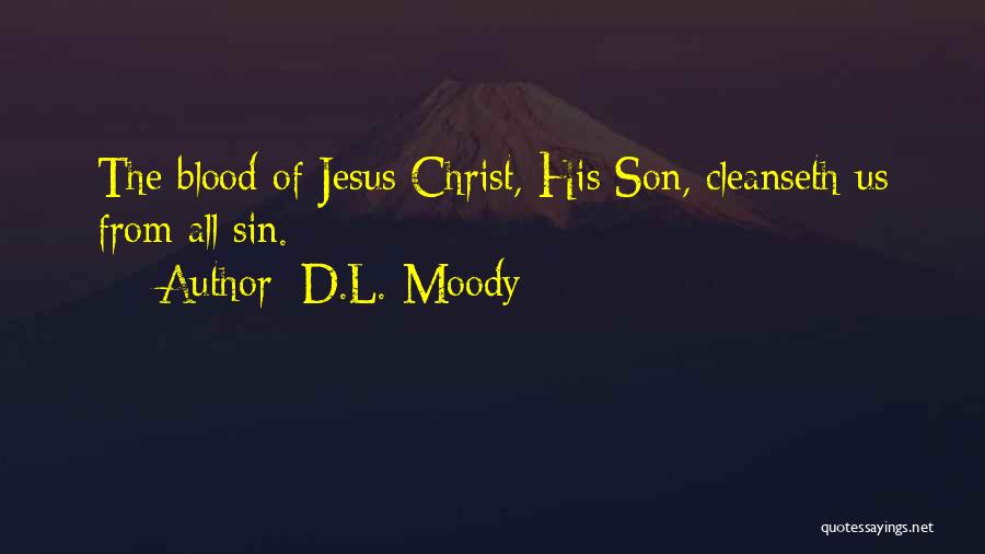 D.L. Moody Quotes: The Blood Of Jesus Christ, His Son, Cleanseth Us From All Sin.