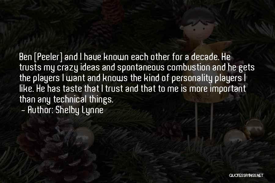 Shelby Lynne Quotes: Ben [peeler] And I Have Known Each Other For A Decade. He Trusts My Crazy Ideas And Spontaneous Combustion And