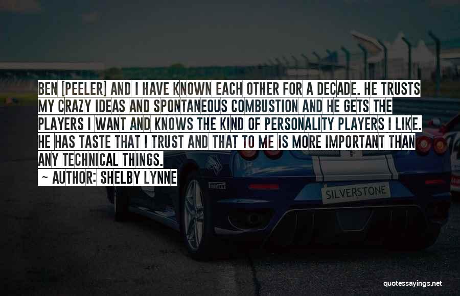 Shelby Lynne Quotes: Ben [peeler] And I Have Known Each Other For A Decade. He Trusts My Crazy Ideas And Spontaneous Combustion And