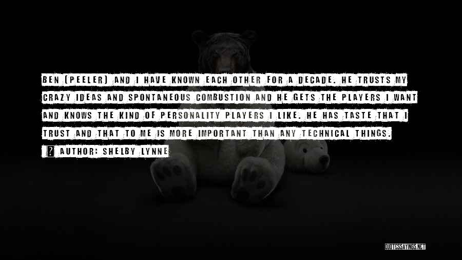 Shelby Lynne Quotes: Ben [peeler] And I Have Known Each Other For A Decade. He Trusts My Crazy Ideas And Spontaneous Combustion And