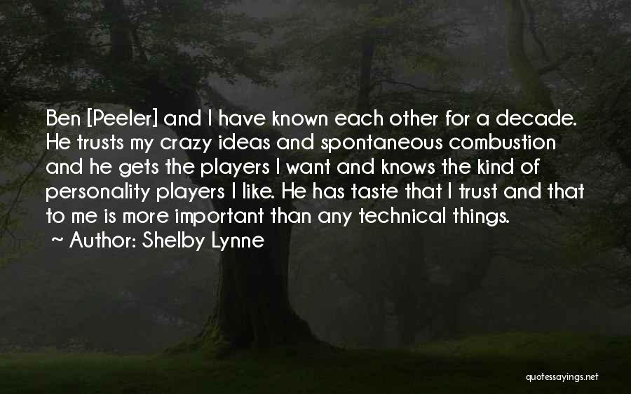 Shelby Lynne Quotes: Ben [peeler] And I Have Known Each Other For A Decade. He Trusts My Crazy Ideas And Spontaneous Combustion And