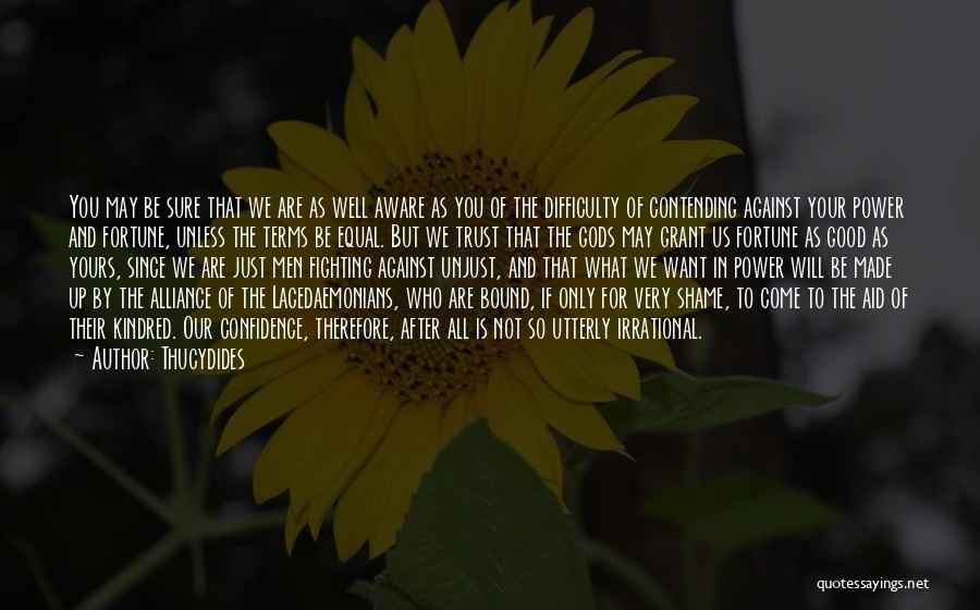 Thucydides Quotes: You May Be Sure That We Are As Well Aware As You Of The Difficulty Of Contending Against Your Power