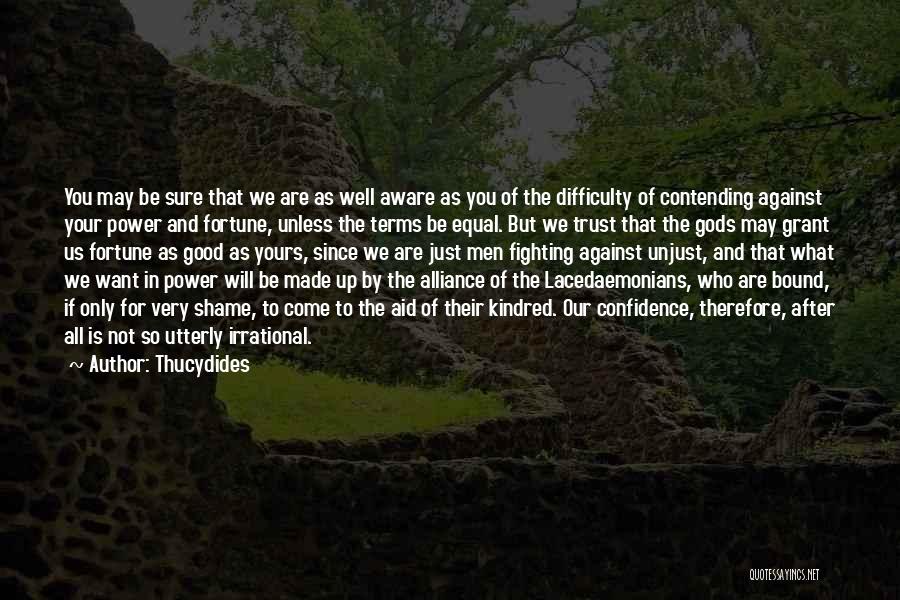 Thucydides Quotes: You May Be Sure That We Are As Well Aware As You Of The Difficulty Of Contending Against Your Power