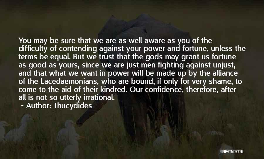 Thucydides Quotes: You May Be Sure That We Are As Well Aware As You Of The Difficulty Of Contending Against Your Power