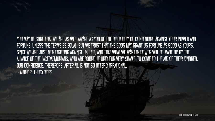 Thucydides Quotes: You May Be Sure That We Are As Well Aware As You Of The Difficulty Of Contending Against Your Power