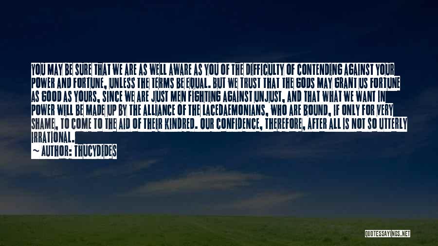 Thucydides Quotes: You May Be Sure That We Are As Well Aware As You Of The Difficulty Of Contending Against Your Power