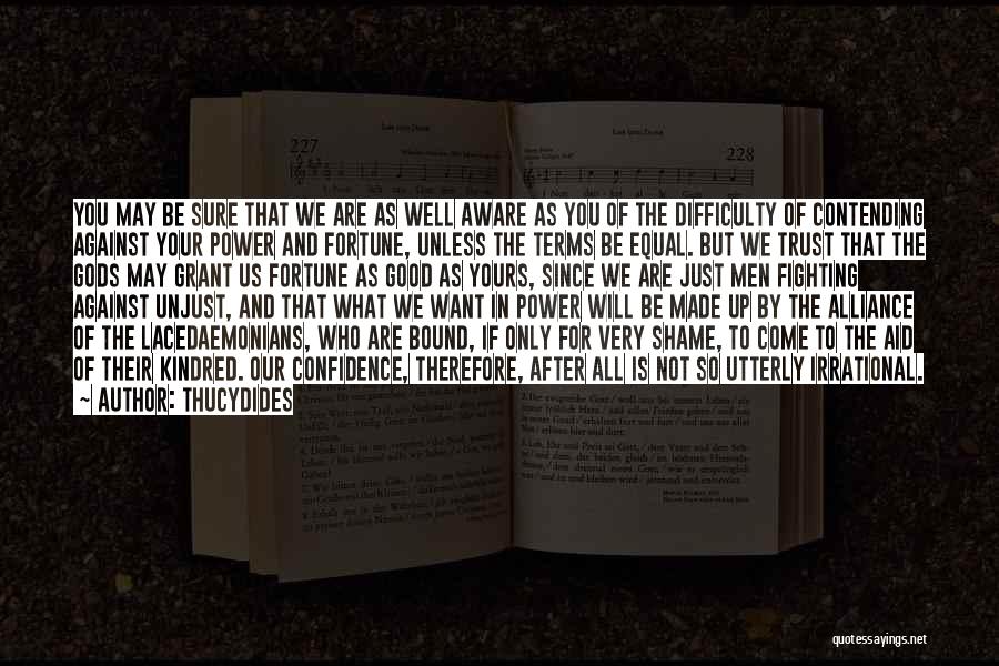 Thucydides Quotes: You May Be Sure That We Are As Well Aware As You Of The Difficulty Of Contending Against Your Power