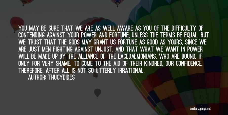 Thucydides Quotes: You May Be Sure That We Are As Well Aware As You Of The Difficulty Of Contending Against Your Power