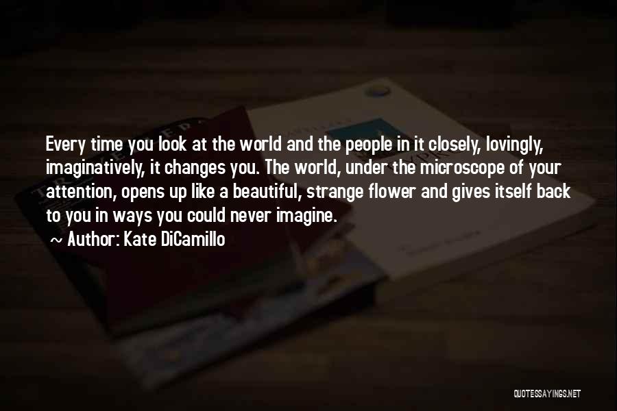 Kate DiCamillo Quotes: Every Time You Look At The World And The People In It Closely, Lovingly, Imaginatively, It Changes You. The World,