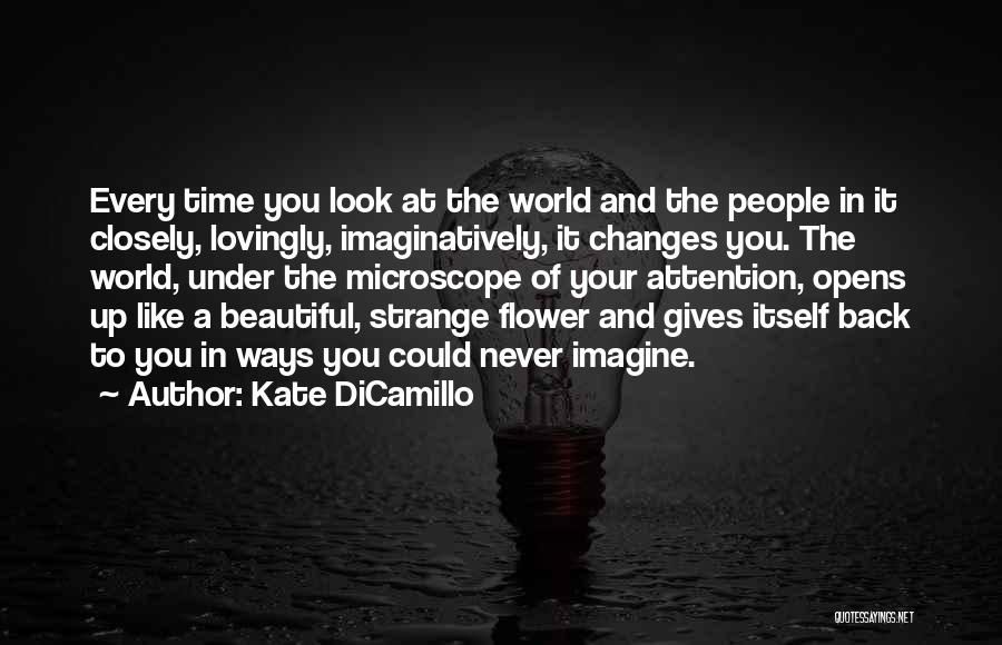 Kate DiCamillo Quotes: Every Time You Look At The World And The People In It Closely, Lovingly, Imaginatively, It Changes You. The World,