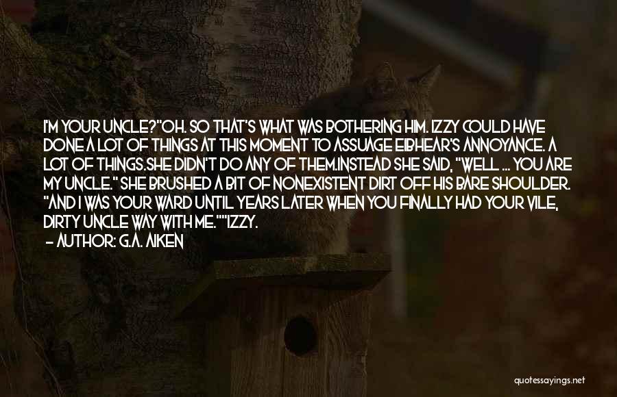 G.A. Aiken Quotes: I'm Your Uncle?oh. So That's What Was Bothering Him. Izzy Could Have Done A Lot Of Things At This Moment