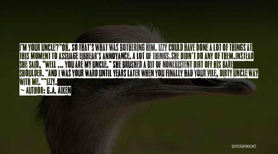 G.A. Aiken Quotes: I'm Your Uncle?oh. So That's What Was Bothering Him. Izzy Could Have Done A Lot Of Things At This Moment