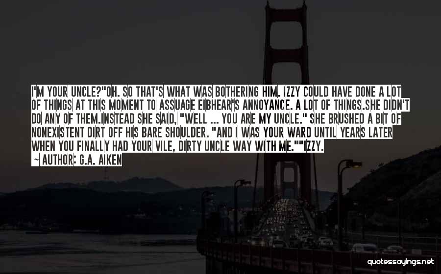 G.A. Aiken Quotes: I'm Your Uncle?oh. So That's What Was Bothering Him. Izzy Could Have Done A Lot Of Things At This Moment