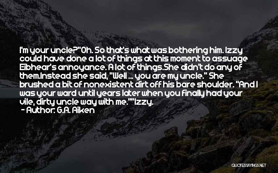 G.A. Aiken Quotes: I'm Your Uncle?oh. So That's What Was Bothering Him. Izzy Could Have Done A Lot Of Things At This Moment