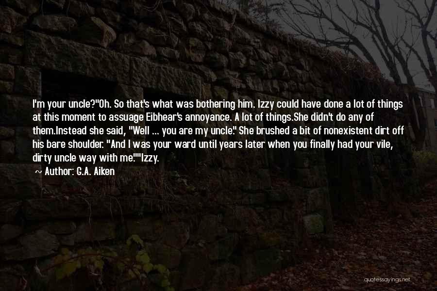 G.A. Aiken Quotes: I'm Your Uncle?oh. So That's What Was Bothering Him. Izzy Could Have Done A Lot Of Things At This Moment