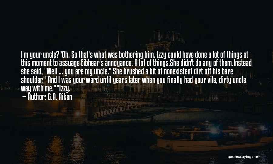 G.A. Aiken Quotes: I'm Your Uncle?oh. So That's What Was Bothering Him. Izzy Could Have Done A Lot Of Things At This Moment