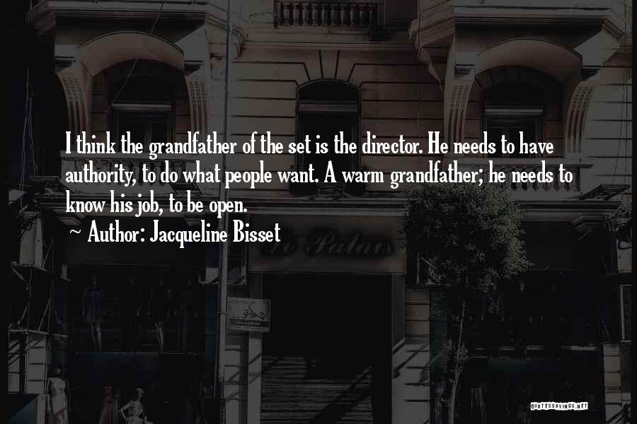Jacqueline Bisset Quotes: I Think The Grandfather Of The Set Is The Director. He Needs To Have Authority, To Do What People Want.