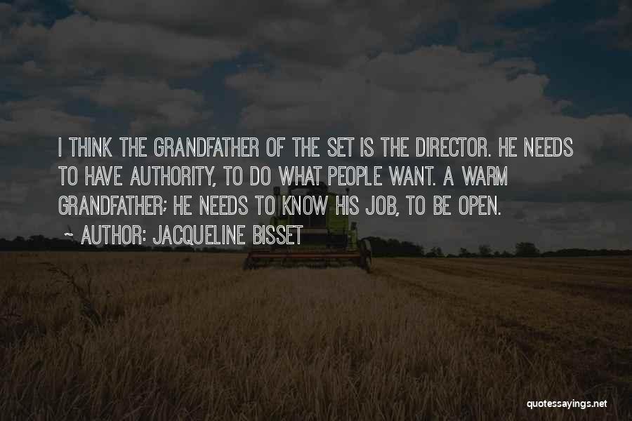 Jacqueline Bisset Quotes: I Think The Grandfather Of The Set Is The Director. He Needs To Have Authority, To Do What People Want.