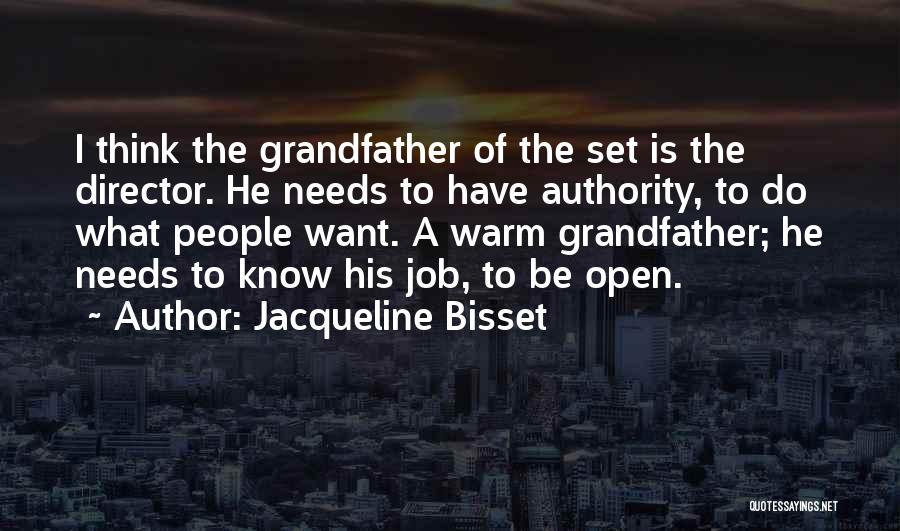 Jacqueline Bisset Quotes: I Think The Grandfather Of The Set Is The Director. He Needs To Have Authority, To Do What People Want.