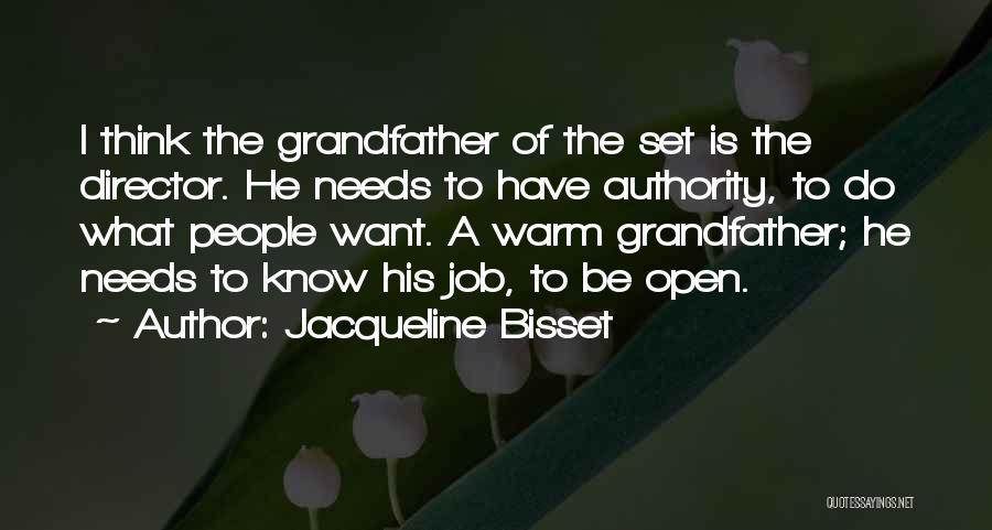 Jacqueline Bisset Quotes: I Think The Grandfather Of The Set Is The Director. He Needs To Have Authority, To Do What People Want.
