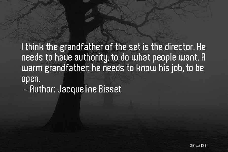 Jacqueline Bisset Quotes: I Think The Grandfather Of The Set Is The Director. He Needs To Have Authority, To Do What People Want.