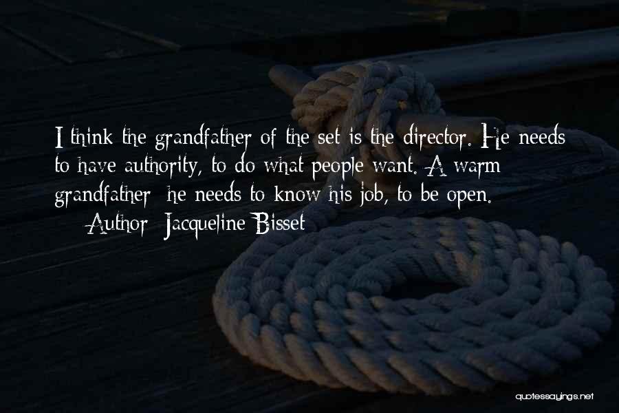 Jacqueline Bisset Quotes: I Think The Grandfather Of The Set Is The Director. He Needs To Have Authority, To Do What People Want.