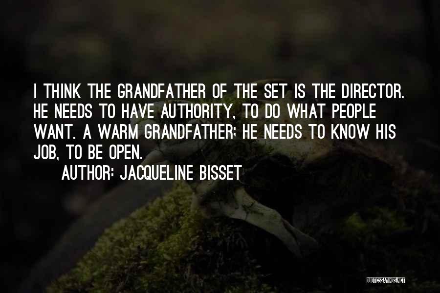 Jacqueline Bisset Quotes: I Think The Grandfather Of The Set Is The Director. He Needs To Have Authority, To Do What People Want.