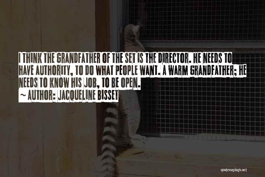 Jacqueline Bisset Quotes: I Think The Grandfather Of The Set Is The Director. He Needs To Have Authority, To Do What People Want.