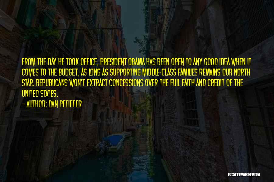 Dan Pfeiffer Quotes: From The Day He Took Office, President Obama Has Been Open To Any Good Idea When It Comes To The