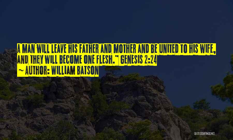 William Batson Quotes: A Man Will Leave His Father And Mother And Be United To His Wife, And They Will Become One Flesh.