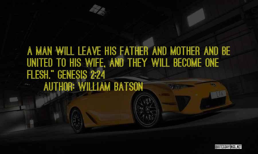 William Batson Quotes: A Man Will Leave His Father And Mother And Be United To His Wife, And They Will Become One Flesh.