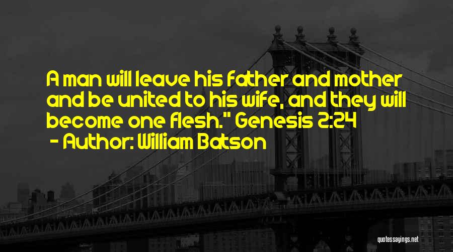 William Batson Quotes: A Man Will Leave His Father And Mother And Be United To His Wife, And They Will Become One Flesh.