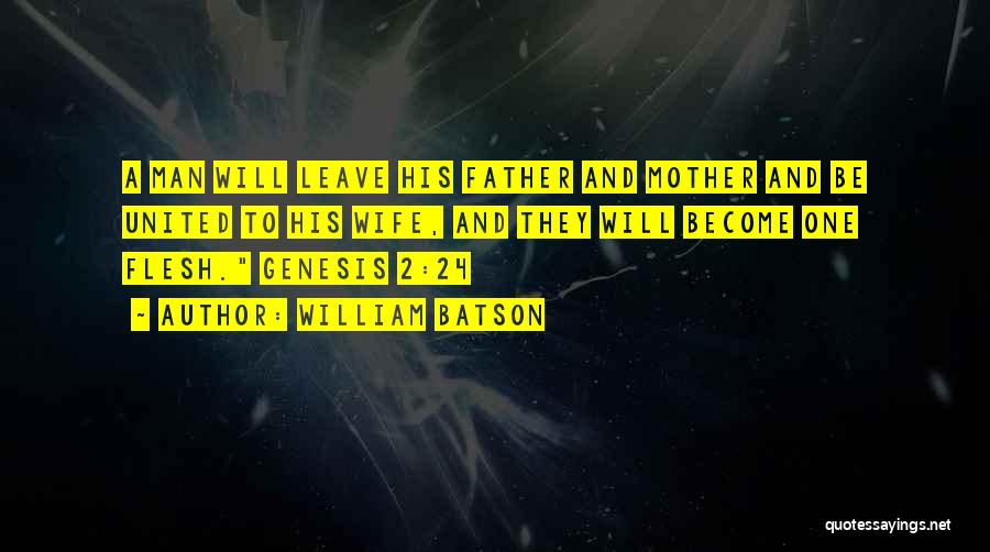 William Batson Quotes: A Man Will Leave His Father And Mother And Be United To His Wife, And They Will Become One Flesh.