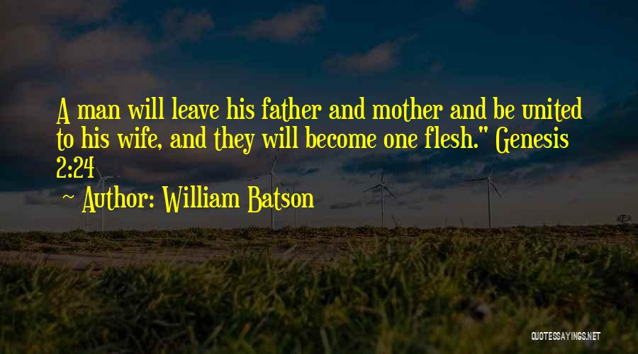 William Batson Quotes: A Man Will Leave His Father And Mother And Be United To His Wife, And They Will Become One Flesh.