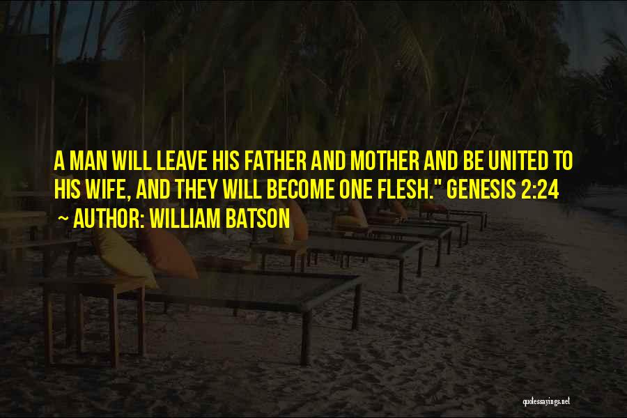 William Batson Quotes: A Man Will Leave His Father And Mother And Be United To His Wife, And They Will Become One Flesh.