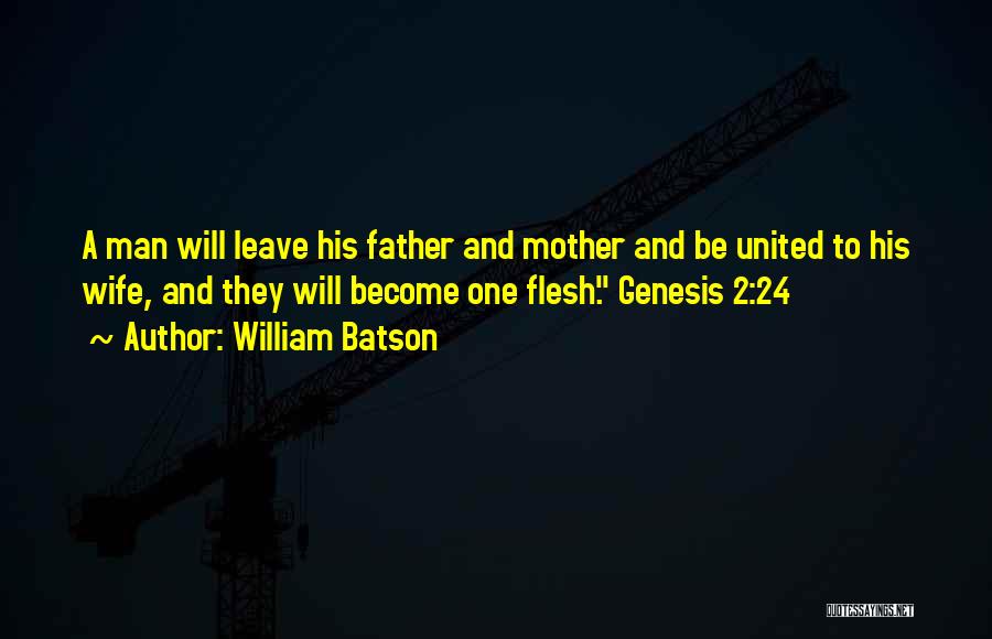 William Batson Quotes: A Man Will Leave His Father And Mother And Be United To His Wife, And They Will Become One Flesh.
