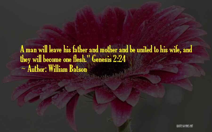 William Batson Quotes: A Man Will Leave His Father And Mother And Be United To His Wife, And They Will Become One Flesh.