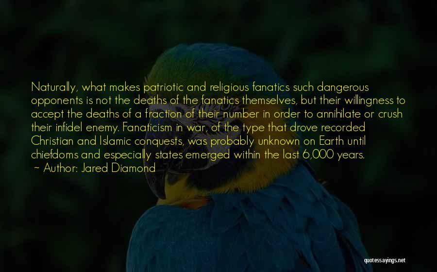 Jared Diamond Quotes: Naturally, What Makes Patriotic And Religious Fanatics Such Dangerous Opponents Is Not The Deaths Of The Fanatics Themselves, But Their