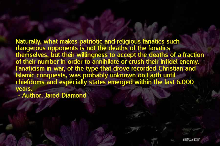 Jared Diamond Quotes: Naturally, What Makes Patriotic And Religious Fanatics Such Dangerous Opponents Is Not The Deaths Of The Fanatics Themselves, But Their