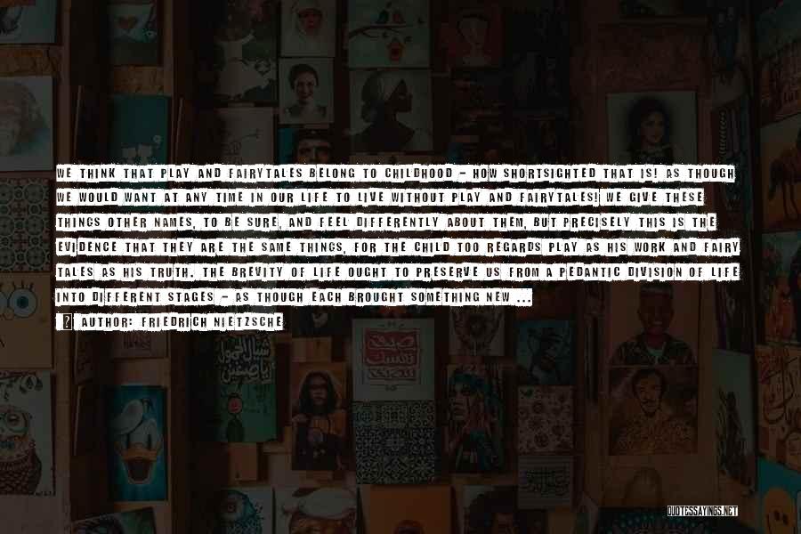 Friedrich Nietzsche Quotes: We Think That Play And Fairytales Belong To Childhood - How Shortsighted That Is! As Though We Would Want At