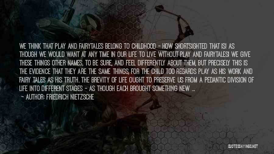 Friedrich Nietzsche Quotes: We Think That Play And Fairytales Belong To Childhood - How Shortsighted That Is! As Though We Would Want At