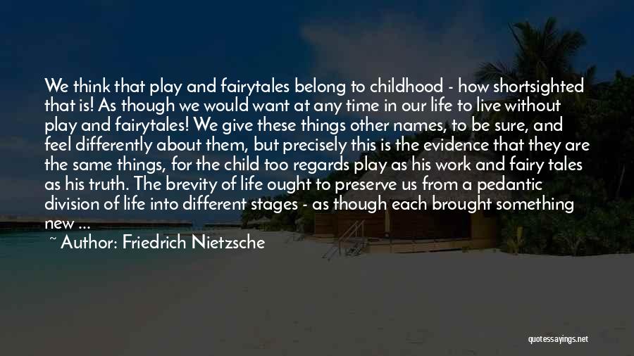 Friedrich Nietzsche Quotes: We Think That Play And Fairytales Belong To Childhood - How Shortsighted That Is! As Though We Would Want At