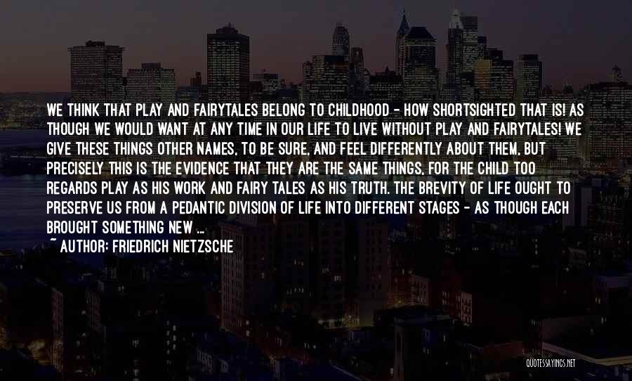 Friedrich Nietzsche Quotes: We Think That Play And Fairytales Belong To Childhood - How Shortsighted That Is! As Though We Would Want At